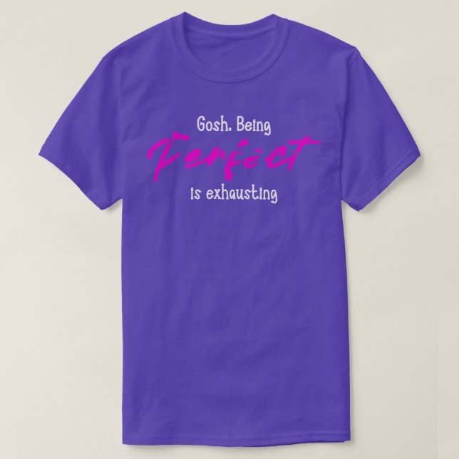 gosh being perfect is exhausting T-Shirt (Design Front)