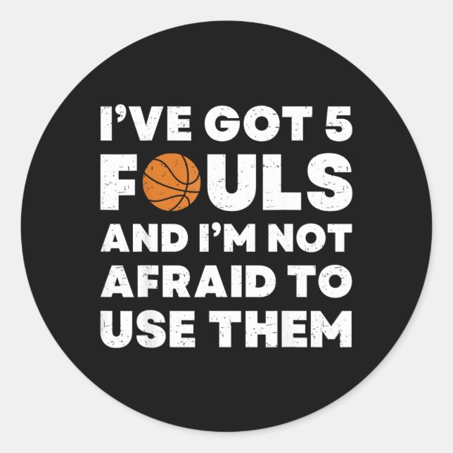 Got 5 Fouls And Not Afraid To Use - Basball Classic Round Sticker (Front)