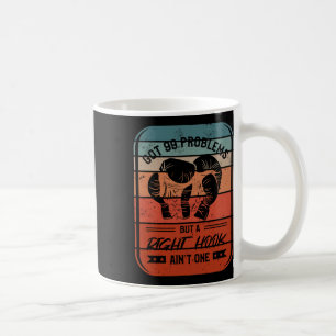 Got 99 Problems But A Right Hook Ain't One Kickbox Coffee Mug