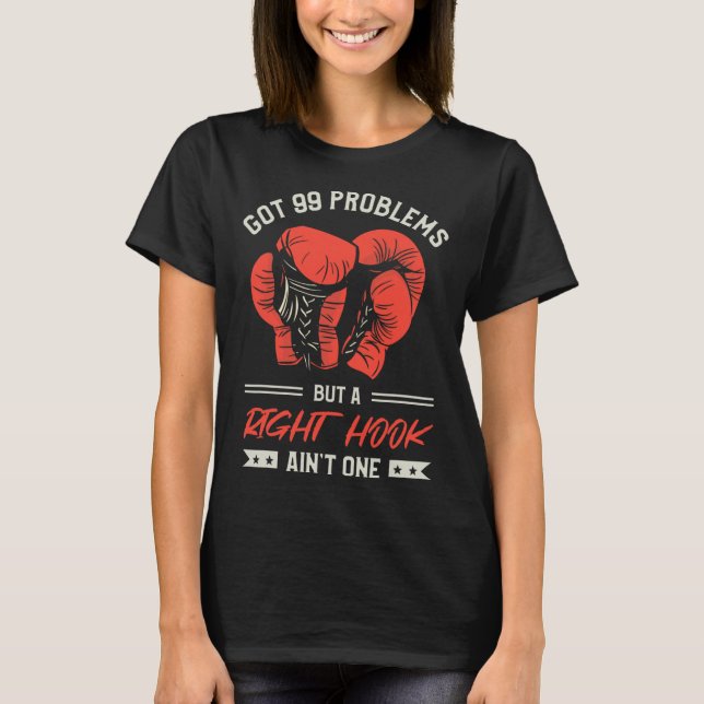 Got 99 Problems But A Right Hook Ain't One Kickbox T-Shirt (Front)