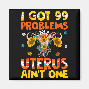 Got 99 problems but a uterus aint one hysterectomy magnet