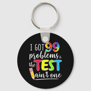 Got 99 Problems Teachers Test Day Testing Day Key Ring