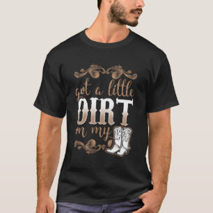 Got A Little Dirt On My Boots Fun Country T-Shirt