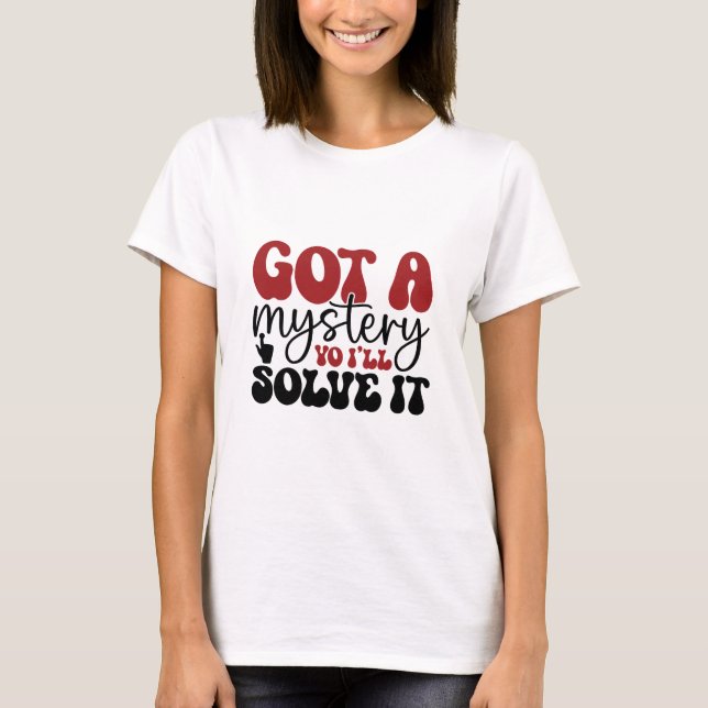 Got a mystery yo i'll solve it T-Shirt (Front)