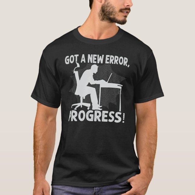 Got A New Error, Progress! - Funny Nerd Programmer T-Shirt (Front)