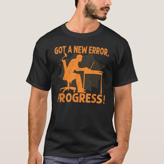 Got A New Error, Progress! - Funny Nerd Programmer T-Shirt (Front)
