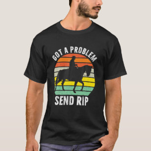Got A Problem Send Rip Funny Sarcasm Lover Meme Hu T-Shirt