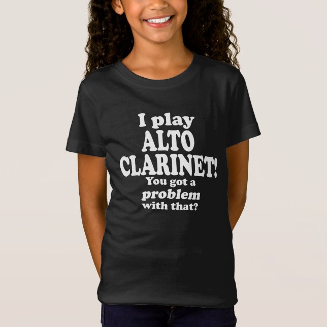 Got A Problem With That, Alto Clarinet T-Shirt (Front)