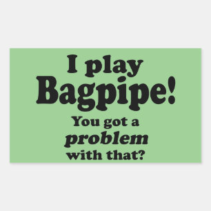 Got A Problem With That Bagpipe Rectangular Sticke Rectangular Sticker
