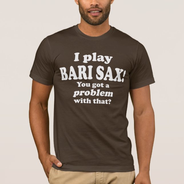 Got A Problem With That, Bari Sax T-Shirt (Front)