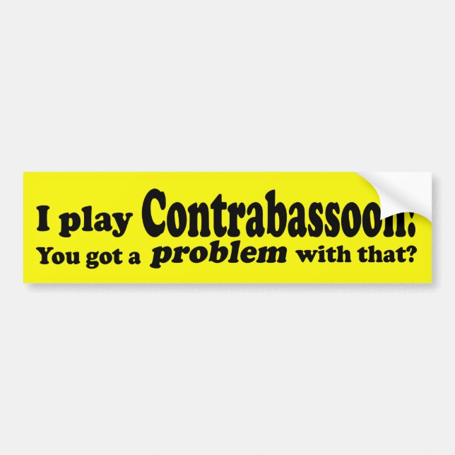 Got A Problem With That, Contrabassoon Bumper Sticker (Front)