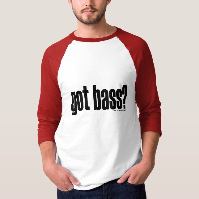 got bass? T-Shirt (Front)