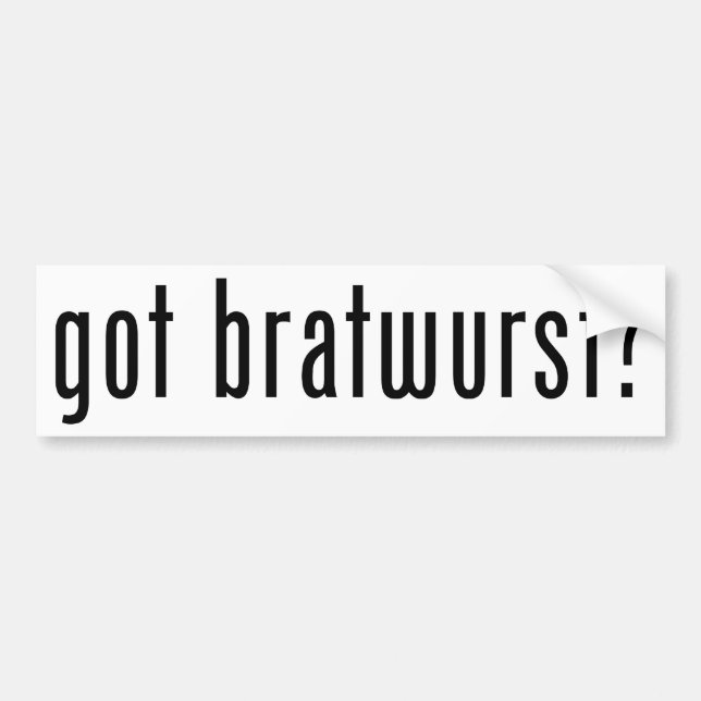 got bratwurst? bumper sticker (Front)