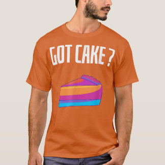 Got Cake Funny Cheesecake Dessert Baking Lover T-Shirt