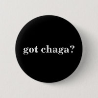 Got Chaga? Button