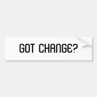 GOT CHANGE? BUMPER STICKER