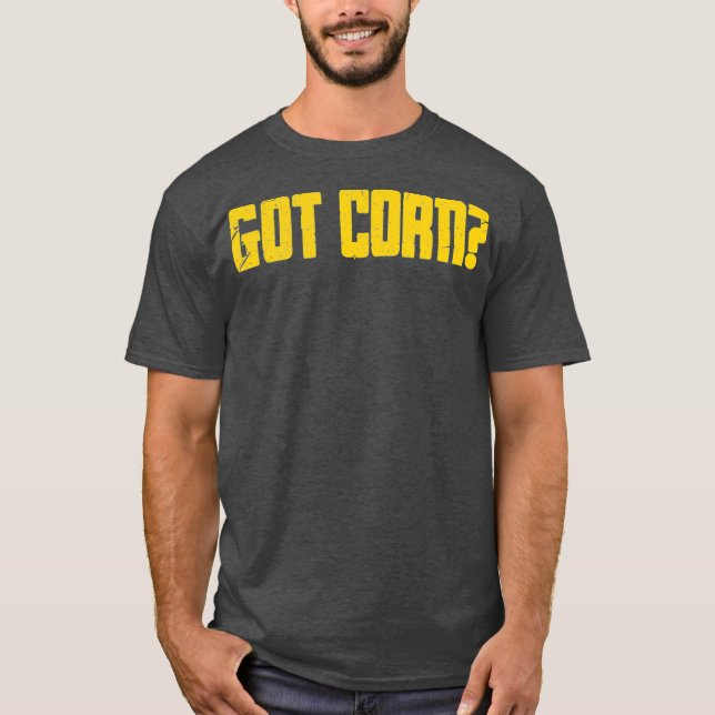 Got Corn Funny Food Vegetable Maize Corn Food T-Shirt (Front)