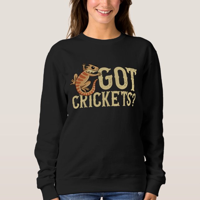 Got Crickets Bearded Dragon Beardie Lizard Reptile Sweatshirt (Front)