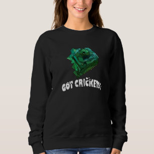 Got Crickets Chamelion Lizard Geckos Reptile  Pet Sweatshirt