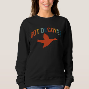 Got Decoys Duck Hunting Sweatshirt
