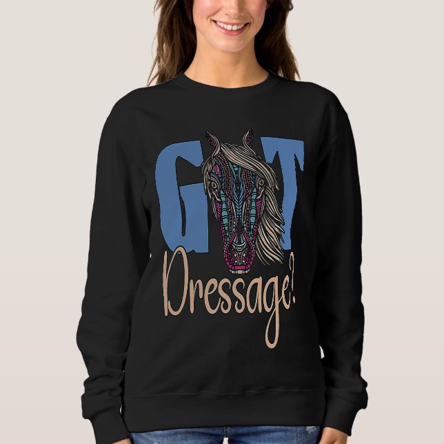Got Dressage Loves Equestrian Sports Horse Dressag Sweatshirt (Front)