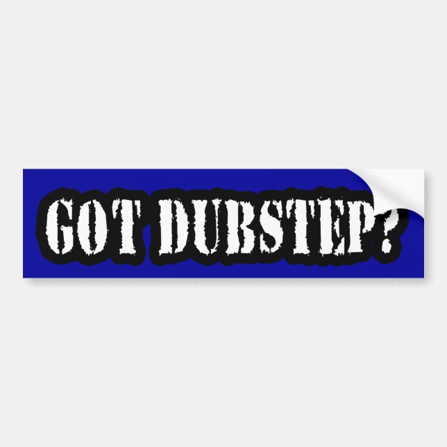 GOT DUBSTEP? BUMPER STICKER (Front)