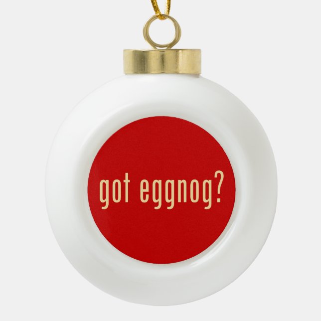 got eggnog? ceramic ball christmas ornament (Front)