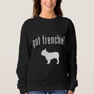 Got French Bulldog  Dog Frenchie Sweatshirt
