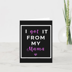 Got From Mama Quote - Cute Mother Daughter Card