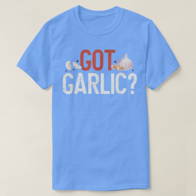 Got Garlic Funny Cooking Lover Kitchen Chef  T-Shirt (Design Front)