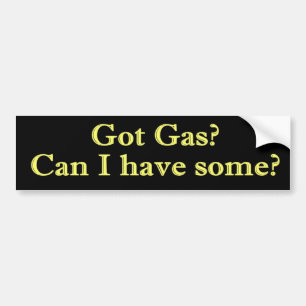 Got Gas? Can I have some? Bumper Sticker