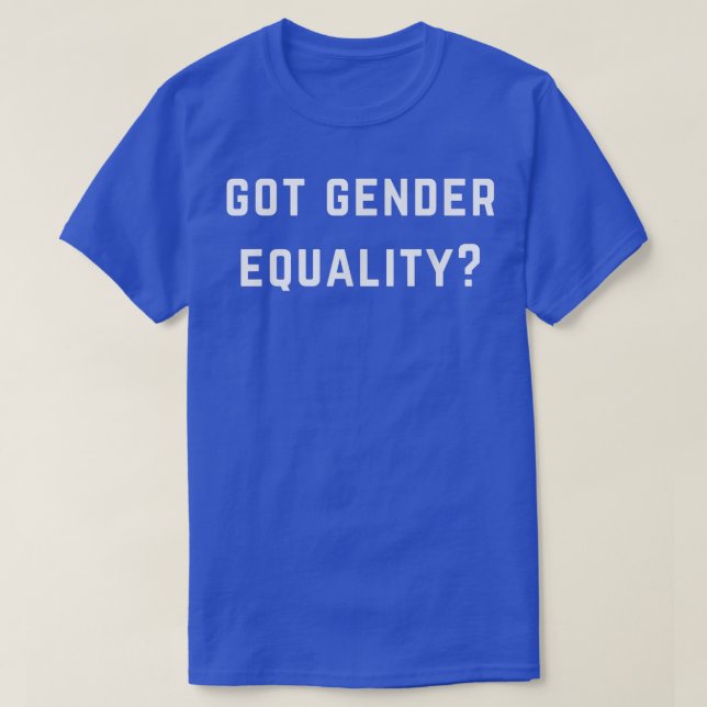 Got Gender EqualityEqual Rights 2586  T-Shirt (Design Front)