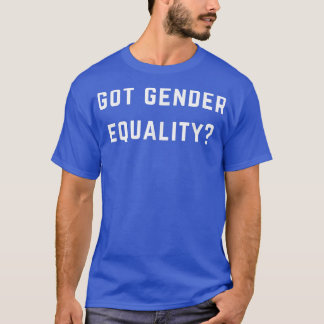 Got Gender EqualityEqual Rights 2586  T-Shirt
