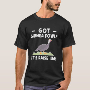 Got Guinea Fowl Chicken Bird T-Shirt