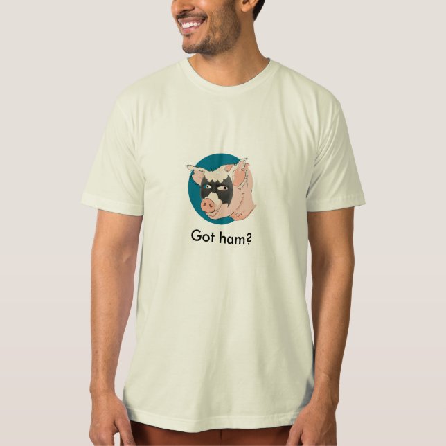 Got ham? T-Shirt (Front)