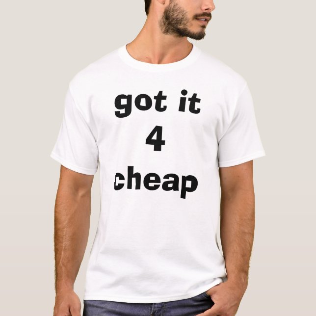 got it 4 cheap T-Shirt (Front)