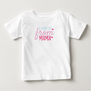 Got it from my mama baby T-Shirt