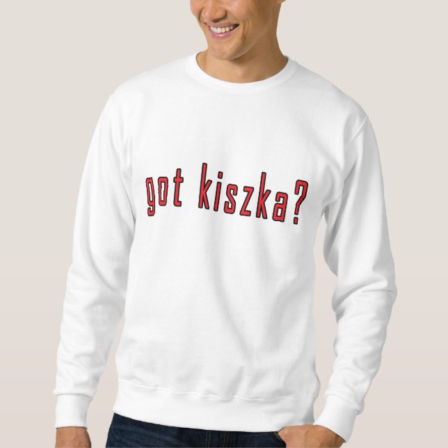 got kiszka? sweatshirt (Front)