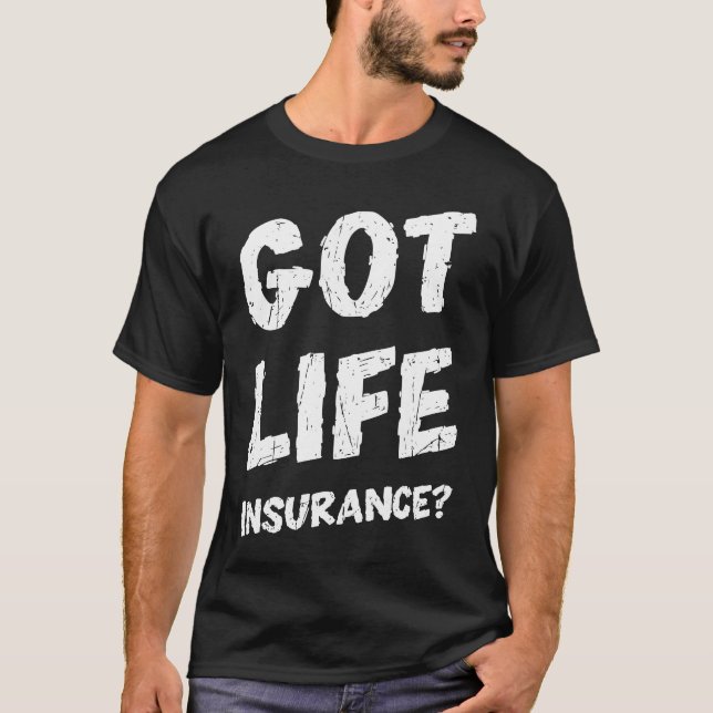 Got life insurance  insurance T-Shirt (Front)