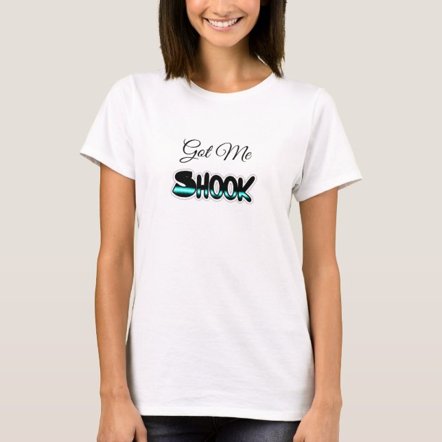 Got Me Shook Cool Graffiti Text Shirt (Front)
