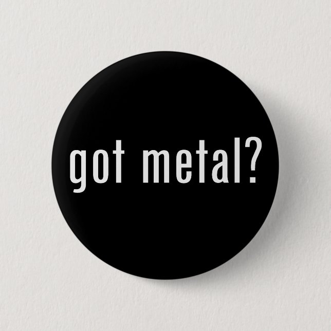 got metal? 6 cm round badge (Front)