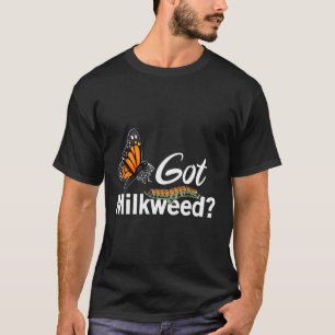 Got Milkweed Funny Monarch Caterpillar T-Shirt But