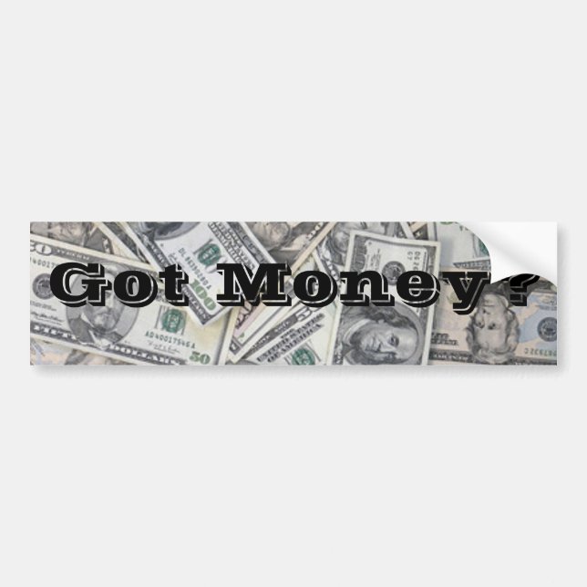 Got Money? Bumper Sticker (Front)