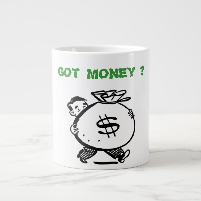 GOT MONEY ? LARGE COFFEE MUG (Front)