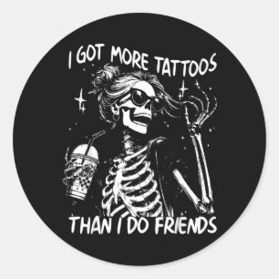 Got More Tattoos Than Do Friends Skeleton Tattoo Classic Round Sticker