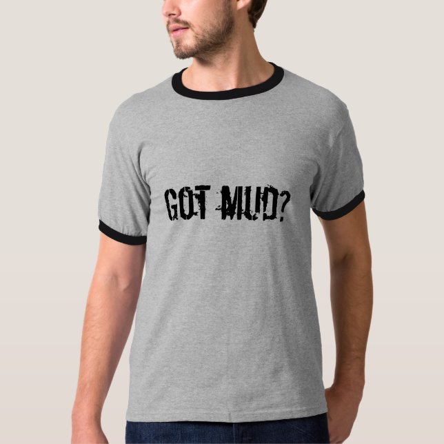 Got mud? T-Shirt (Front)