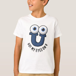 Got My Eyes On U Funny Alphabet Pun  T-Shirt