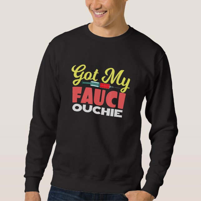 Got My Fauci Ouchie Fully Vaccinated  Pro Vaccine Sweatshirt (Front)