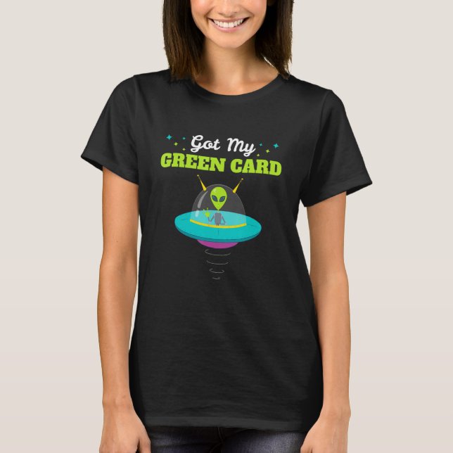 Got my Green Card Funny Alien UFO tshirt Immigrati (Front)