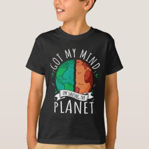 Got My Mind On Saving The Planet Climate Change Ea T-Shirt